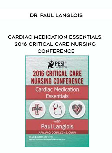 [Download Now] Cardiac Medication Essentials: 2016 Critical Care Nursing Conference – Dr. Paul Langlois