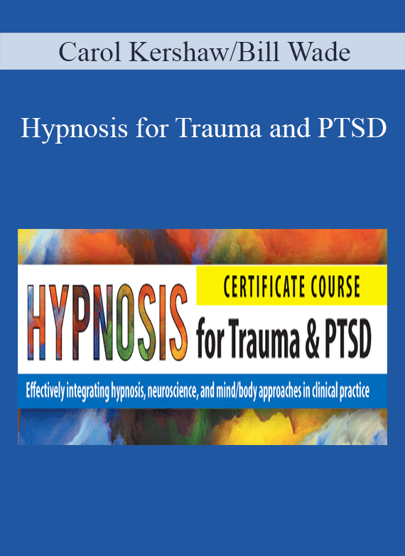 [Download Now] Carol Kershaw/Bill Wade – Hypnosis for Trauma and PTSD