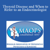 Carol Kirila - Thyroid Disease and When to Refer to an Endocrinologist