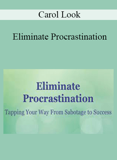 Carol Look - Eliminate Procrastination: Tapping Your Way from Sabotage to Success