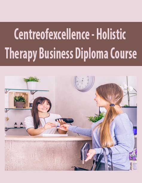 [Download Now] Centreofexcellence - Holistic Therapy Business Diploma Course