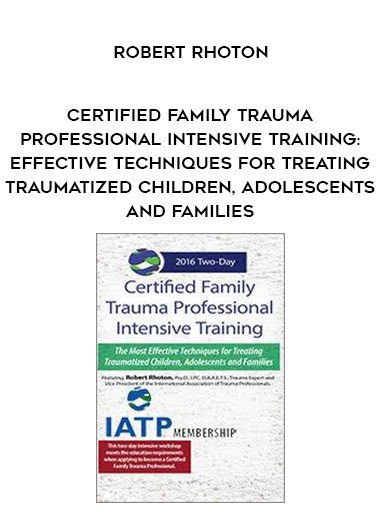 [Download Now] Certified Family Trauma Professional Intensive Training: Effective Techniques for Treating Traumatized Children