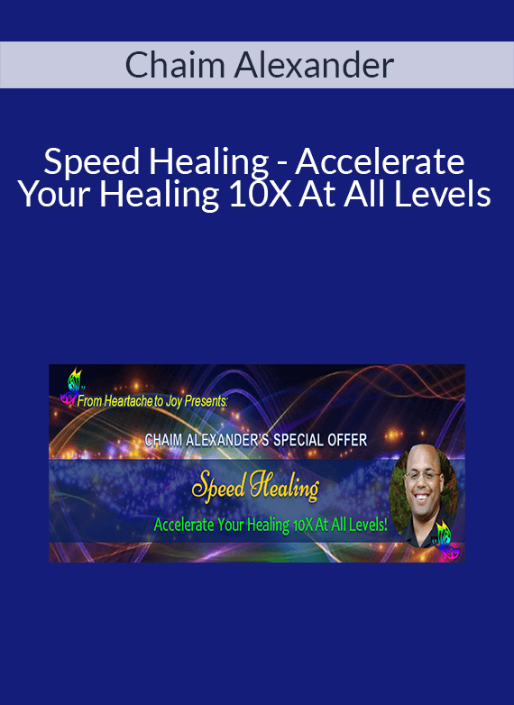 Chaim Alexander - Speed Healing - Accelerate Your Healing 10X At All Levels