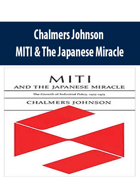 Chalmers Johnson – MITI & The Japanese Miracle
