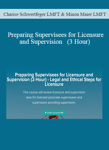 Charise Schwertfeger LMFT & Minon Maier LMFT - Preparing Supervisees for Licensure and Supervision (3 Hour) - Legal and Ethical Steps for Licensure