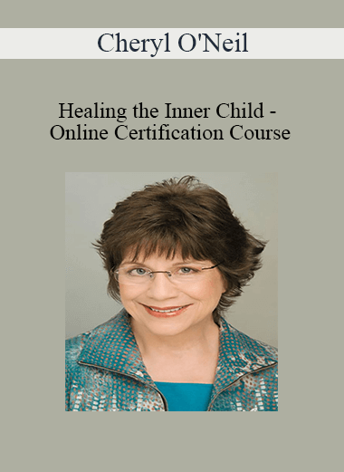Cheryl O'Neil - Healing the Inner Child - Online Certification Course