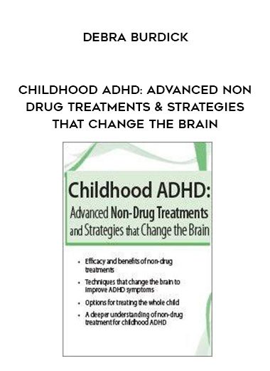 [Download Now] Childhood ADHD: Advanced Non-Drug Treatments & Strategies that Change the Brain – Debra Burdick