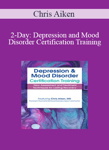 Chris Aiken - 2-Day: Depression and Mood Disorder Certification Training: New Assessment and Treatment Techniques for Lasting Recovery