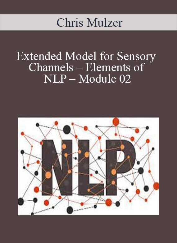 [Download Now] Chris Mulzer - Extended Model for Sensory Channels – Elements of NLP – Module 02