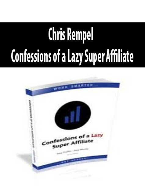 Chris Rempel – Confessions of a Lazy Super Affiliate