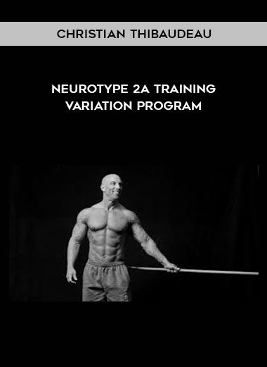 [Download Now] Christian Thibaudeau - Neurotype 2A Training variation program