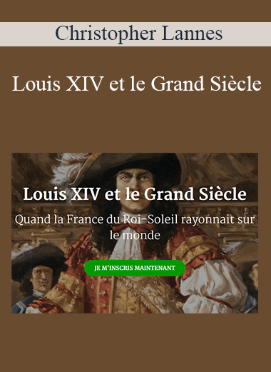Christopher Lannes - Louis XIV et le Grand Siècle