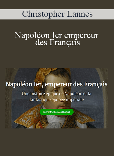 Christopher Lannes - Napoléon Ier empereur des Français