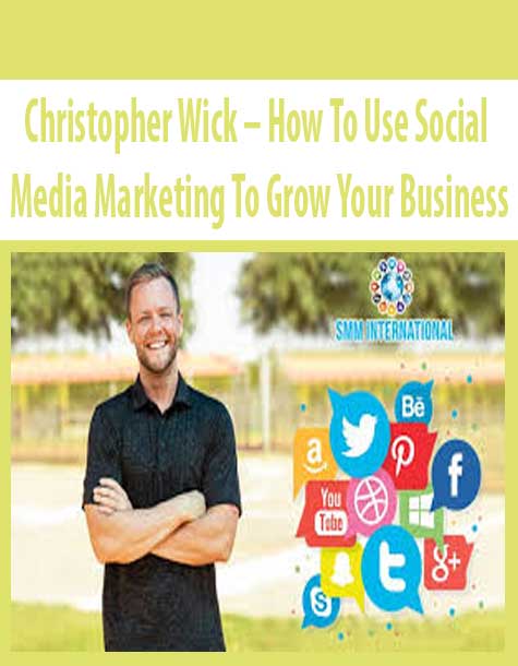 Christopher Wick – How To Use Social Media Marketing To Grow Your Business