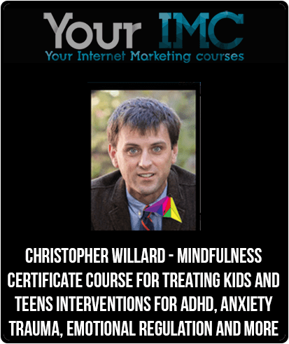 [Download Now] Christopher Willard - Mindfulness Certificate Course for Treating Kids and Teens: Interventions for ADHD