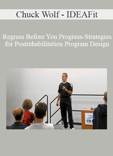 Chuck Wolf - IDEAFit - Regress Before You Progress-Strategies for Postrehabilitation Program Design