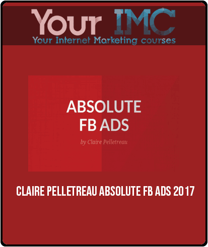 [Download Now] Claire Pelletreau – Absolute FB Ads 2017