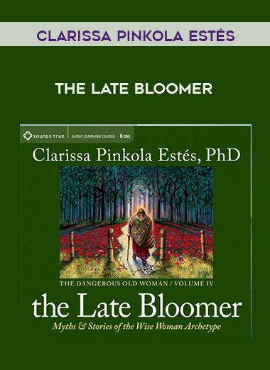 [Download Now] Clarissa Pinkola Estés – THE LATE BLOOMER