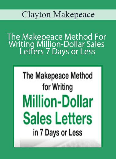 Clayton Makepeace - The Makepeace Method For Writing Million-Dollar Sales Letters in 7 Days or Less