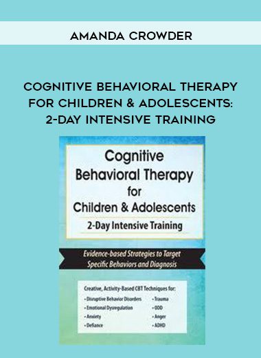 [Download Now] Cognitive Behavioral Therapy for Children & Adolescents: 2-Day Intensive Training - Amanda Crowder
