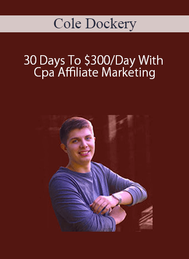 Cole Dockery – 30 Days To $300/Day With Cpa Affiliate Marketing