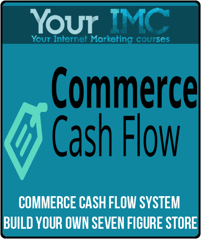 [Download Now] Commerce Cash Flow System - Build Your Own Seven Figure Store
