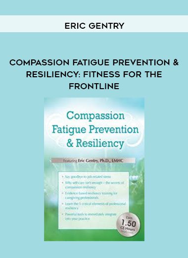 [Download Now] Compassion Fatigue Prevention & Resiliency: Fitness for the Frontline - Eric Gentry