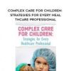 [Download Now] Complex Care for Children: Strategies for Every Healthcare Professional – Robin Gilbert & Stephen Jones