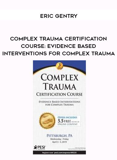 [Download Now]  Complex Trauma Certification Course: Evidence Based Interventions for Complex Trauma – Eric Gentry