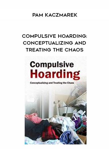 [Download Now] Compulsive Hoarding: Conceptualizing and Treating the Chaos – Pam Kaczmarek