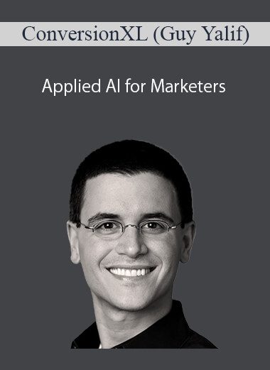 ConversionXL (Guy Yalif) - Applied AI for Marketers