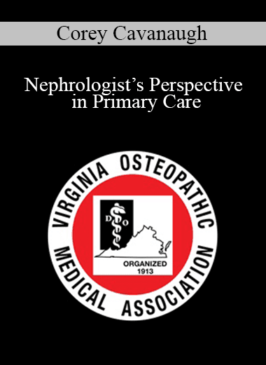 Corey Cavanaugh - Nephrologist’s Perspective in Primary Care