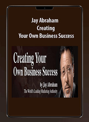 [Download Now] Jay Abraham - Creating Your Own Business Success