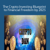 Crypto Dan - The Crypto Investing Blueprint to Financial Freedom by 2025