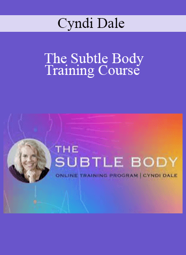 Cyndi Dale - The Subtle Body Training Course: Energetic Tools for Transformation and Healing