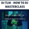 [Download Now] DJ TLM - HOW TO DJ: MASTERCLASS