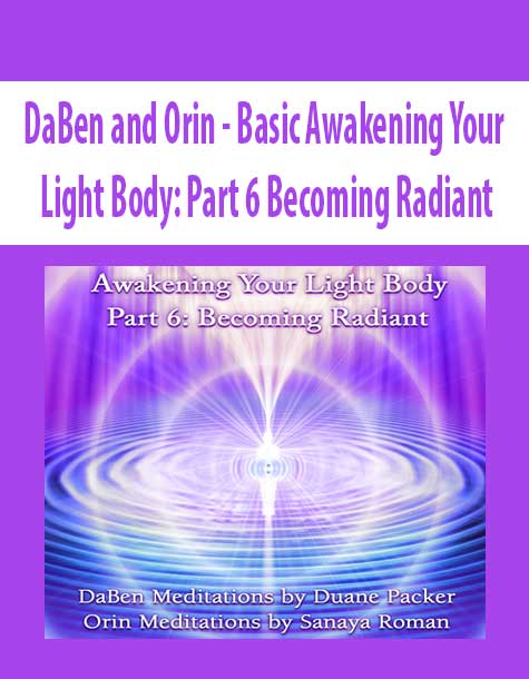 [Download Now] DaBen and Orin - Basic Awakening Your Light Body: Part 6 Becoming Radiant