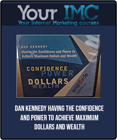 [Download Now] Dan Kennedy - Having the Confidence and Power to Achieve Maximum Dollars and Wealth
