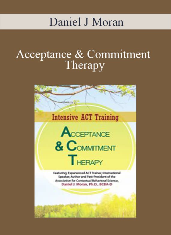 [Download Now] Daniel J Moran - Acceptance & Commitment Therapy: 2-Day Intensive ACT Training