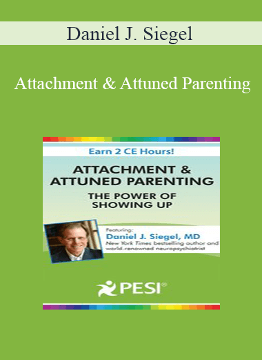 Daniel J. Siegel - Attachment & Attuned Parenting: The Power of Showing Up