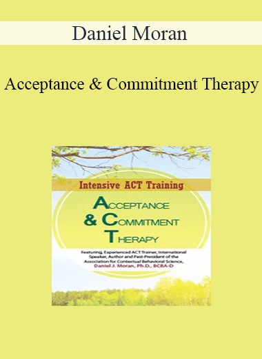 Daniel Moran - Acceptance & Commitment Therapy: 2-Day Intensive ACT Training