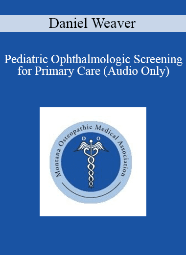 Daniel Weaver - Pediatric Ophthalmologic Screening for Primary Care (Audio Only)