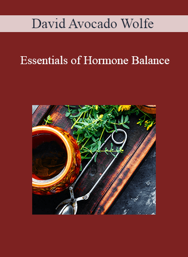 David Avocado Wolfe - Essentials of Hormone Balance