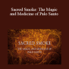 David Crow - Sacred Smoke: The Magic and Medicine of Palo Santo
