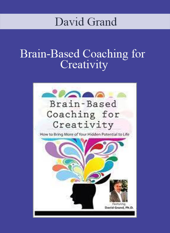 [Download Now] David Grand - Brain-Based Coaching for Creativity: How to Bring More of Your Hidden Potential to Life