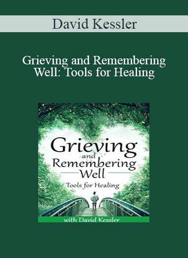 David Kessler - Grieving and Remembering Well: Tools for Healing