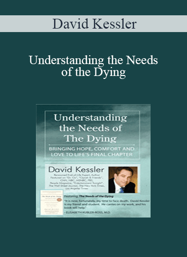 David Kessler - Understanding the Needs of the Dying: Bringing Hope