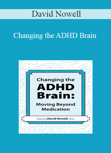 David Nowell - Changing the ADHD Brain: Moving Beyond Medication