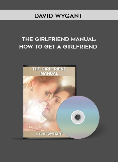 The Girlfriend Manual: How To Get A Girlfriend - David Wygant