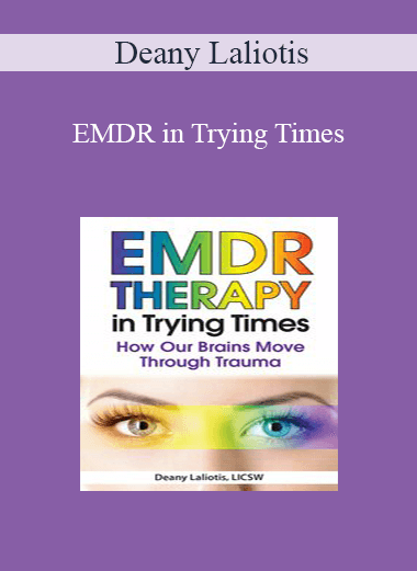 Deany Laliotis - EMDR in Trying Times: How Our Brains Process and Move Through Trauma